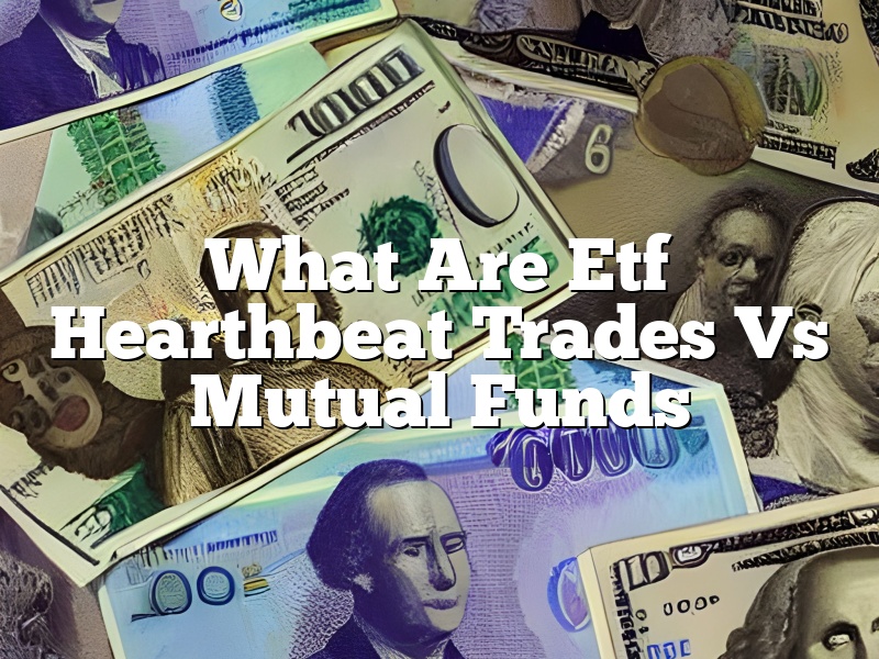What Are Etf Hearthbeat Trades Vs Mutual Funds
