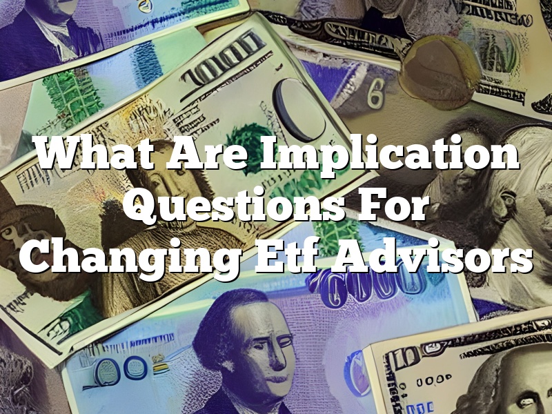 What Are Implication Questions For Changing Etf Advisors