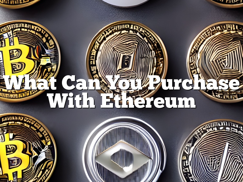 What Can You Purchase With Ethereum