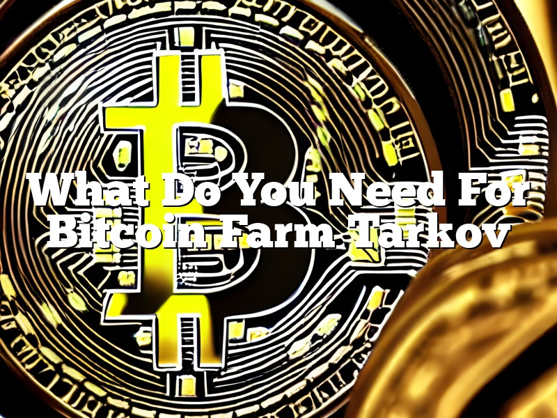 What Do You Need For Bitcoin Farm Tarkov