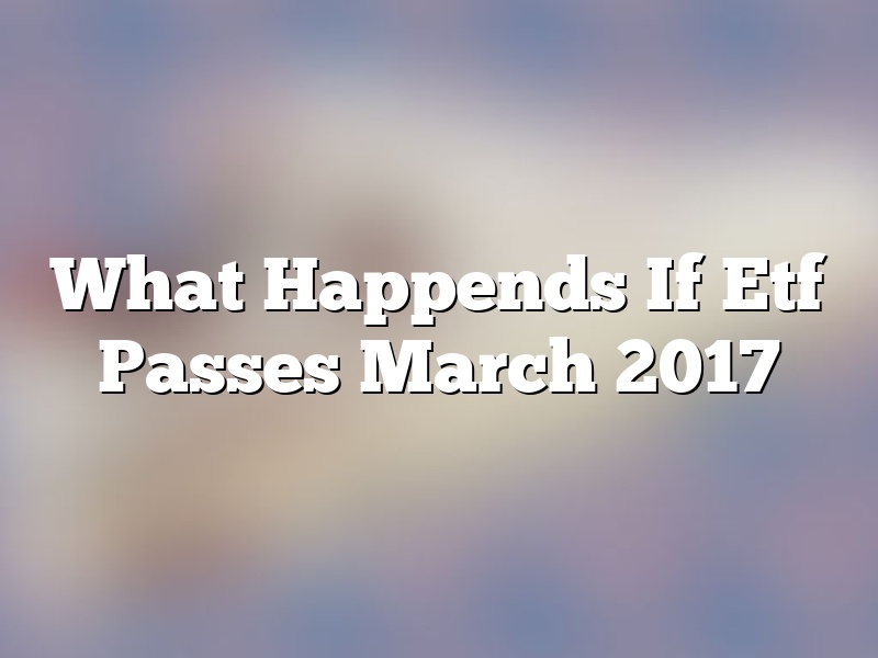 What Happends If Etf Passes March 2017