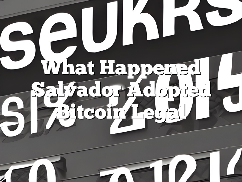 What Happened Salvador Adopted Bitcoin Legal