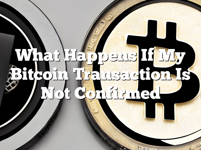 What Happens If My Bitcoin Transaction Is Not Confirmed