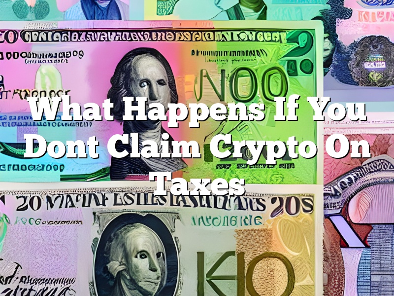 What Happens If You Dont Claim Crypto On Taxes