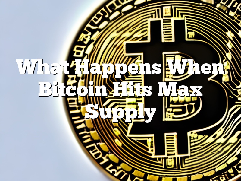 What Happens When Bitcoin Hits Max Supply