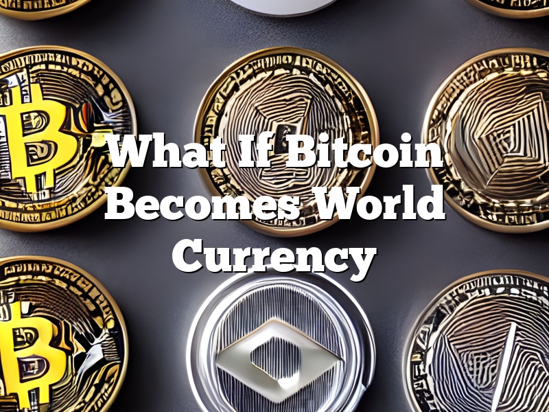 What If Bitcoin Becomes World Currency