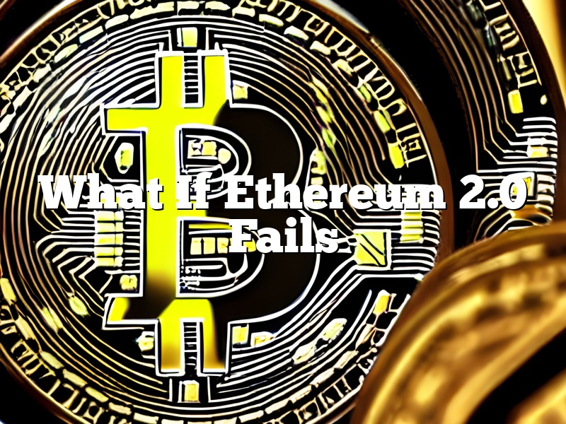 What If Ethereum 2.0 Fails