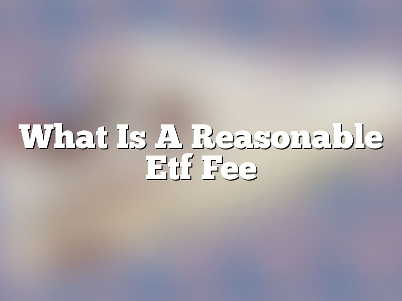 What Is A Reasonable Etf Fee