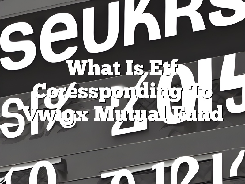 What Is Etf Coressponding To Vwigx Mutual Fund