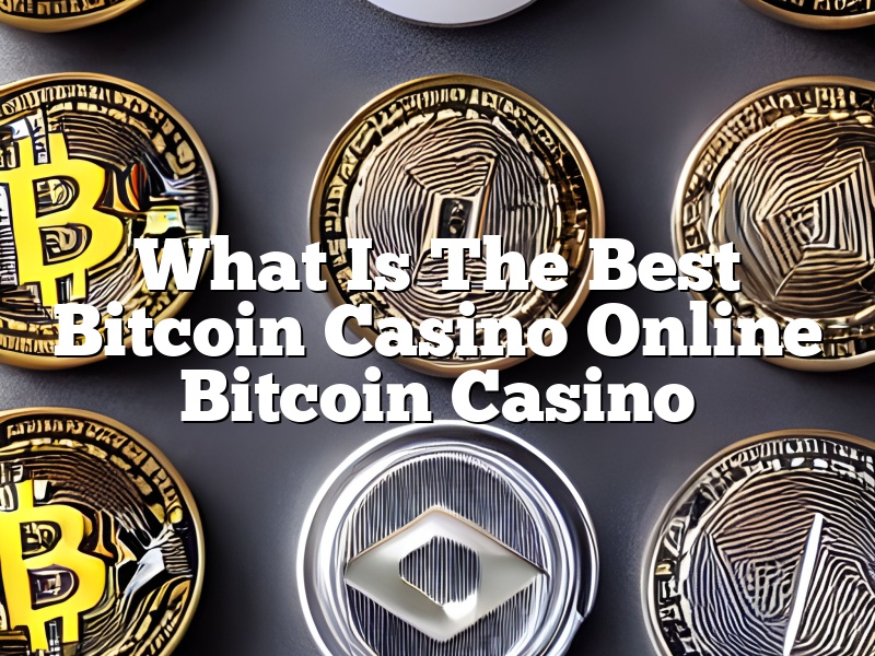 What Is The Best Bitcoin Casino Online Bitcoin Casino