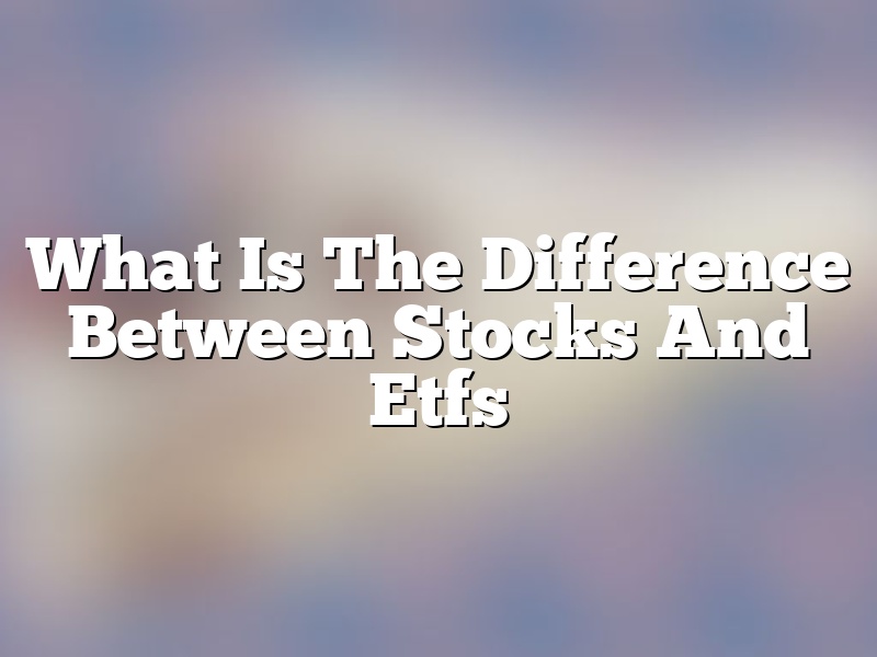 What Is The Difference Between Stocks And Etfs