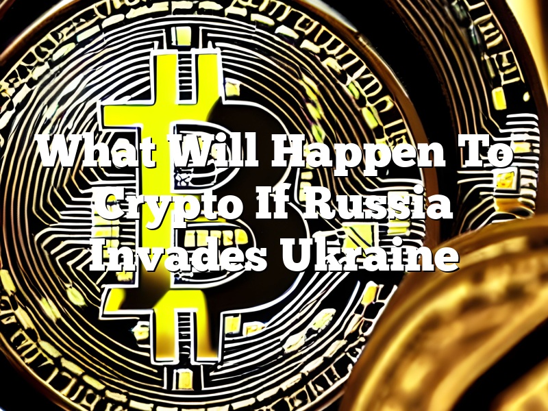 What Will Happen To Crypto If Russia Invades Ukraine