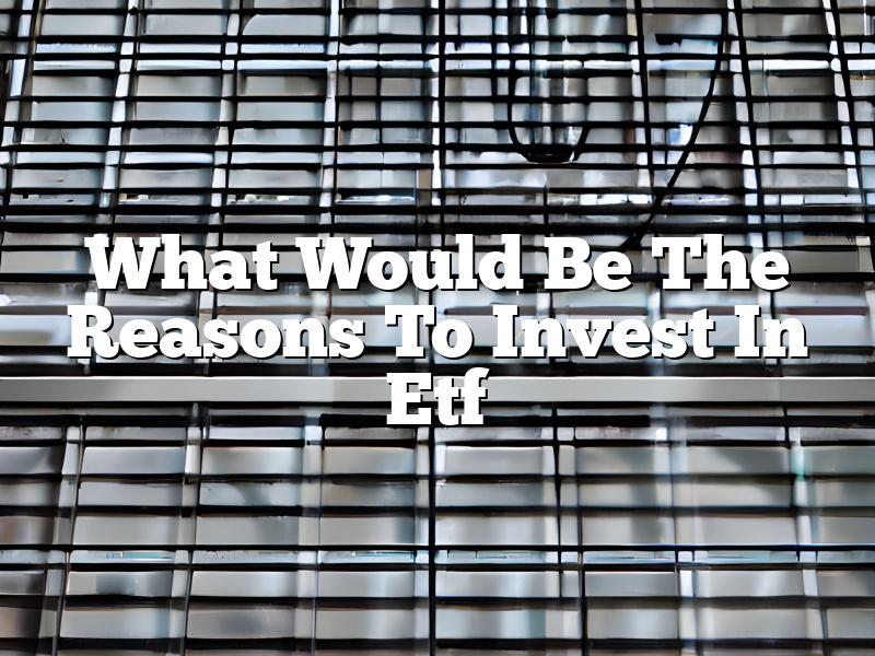 What Would Be The Reasons To Invest In Etf