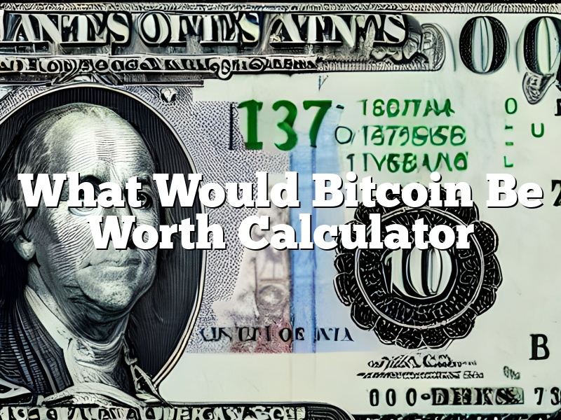 What Would Bitcoin Be Worth Calculator