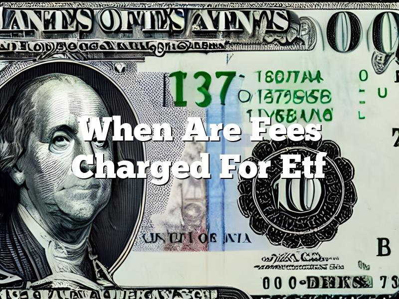 When Are Fees Charged For Etf