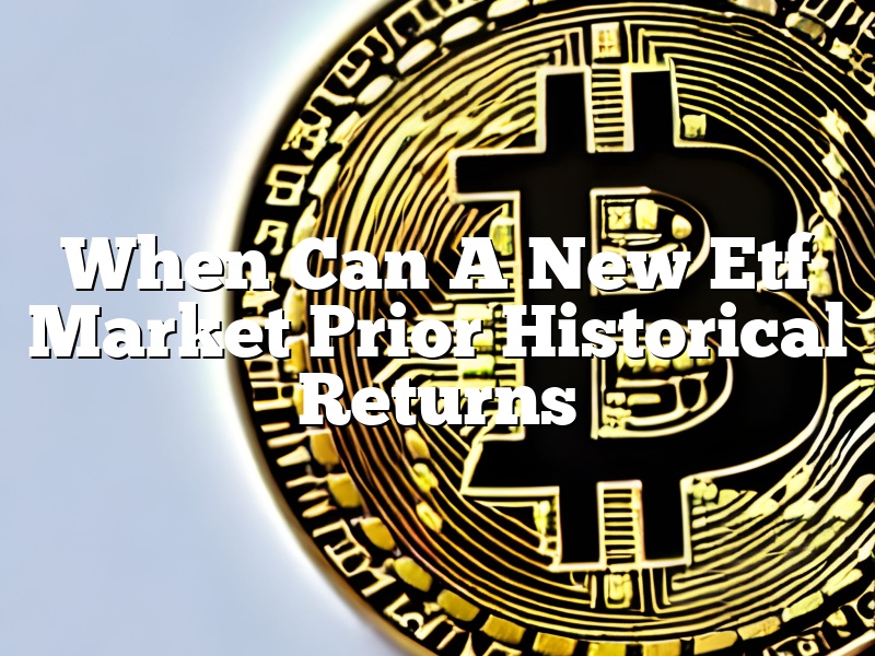 When Can A New Etf Market Prior Historical Returns