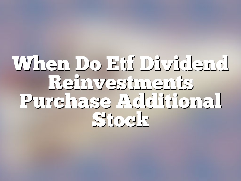 When Do Etf Dividend Reinvestments Purchase Additional Stock