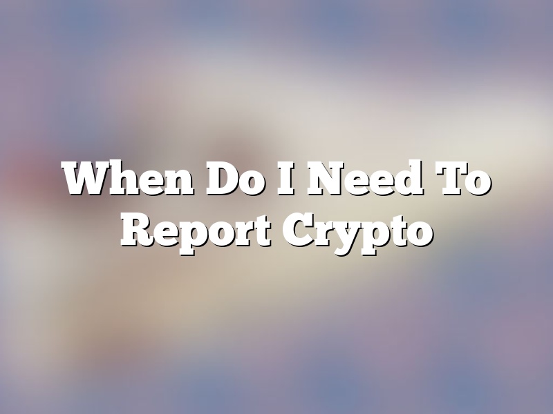 When Do I Need To Report Crypto