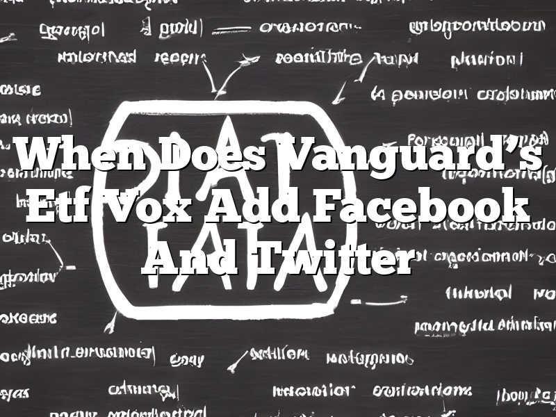 When Does Vanguard’s Etf Vox Add Facebook And Twitter
