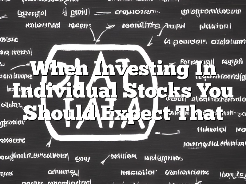 When Investing In Individual Stocks You Should Expect That