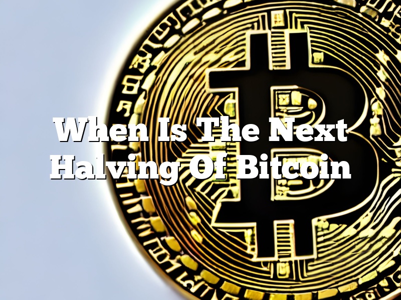 When Is The Next Halving Of Bitcoin