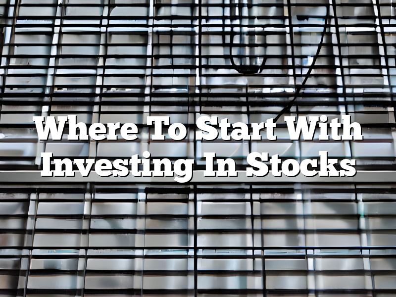 Where To Start With Investing In Stocks