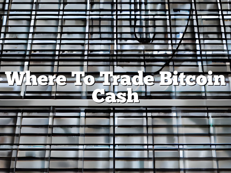 Where To Trade Bitcoin Cash