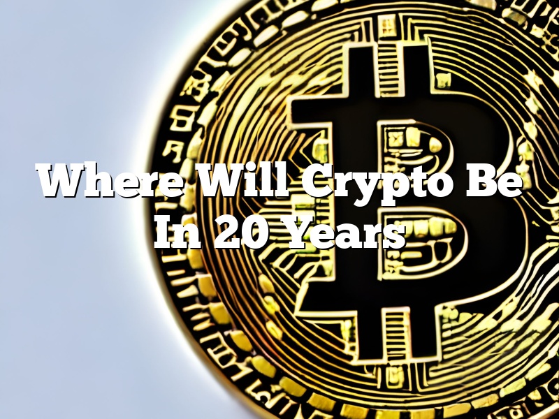 Where Will Crypto Be In 20 Years