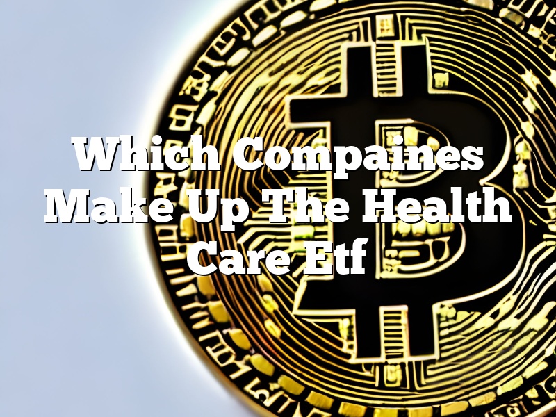 Which Compaines Make Up The Health Care Etf