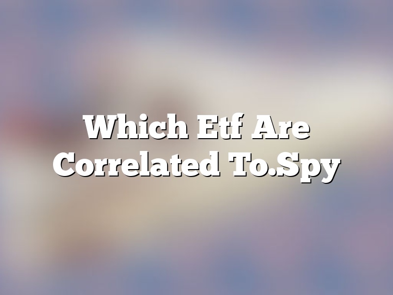 Which Etf Are Correlated To.Spy