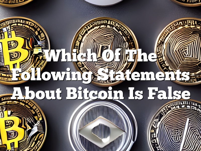 Which Of The Following Statements About Bitcoin Is False