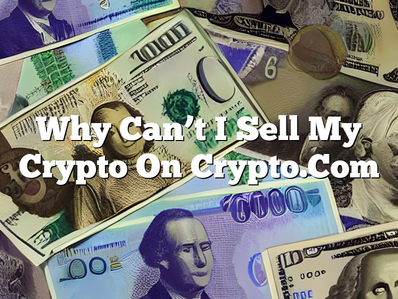 Why Can’t I Sell My Crypto On Crypto.Com