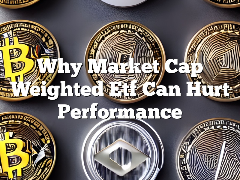 Why Market Cap Weighted Etf Can Hurt Performance