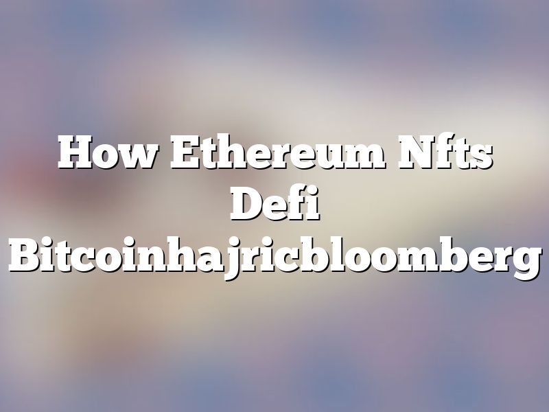 How Ethereum Nfts Defi Bitcoinhajricbloomberg