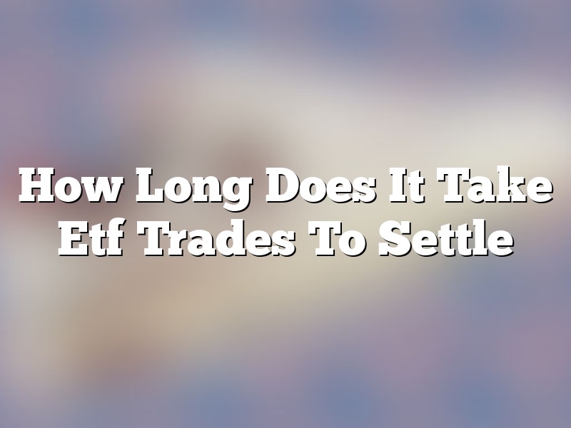 How Long Does It Take Etf Trades To Settle
