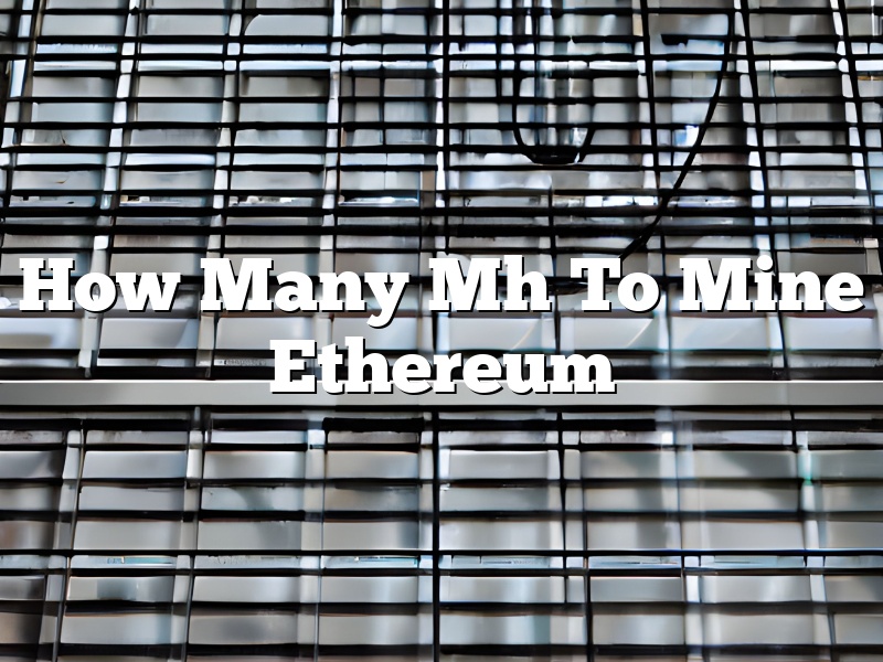 How Many Mh To Mine Ethereum
