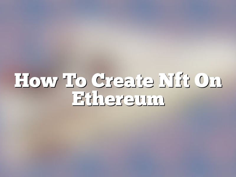 How To Create Nft On Ethereum