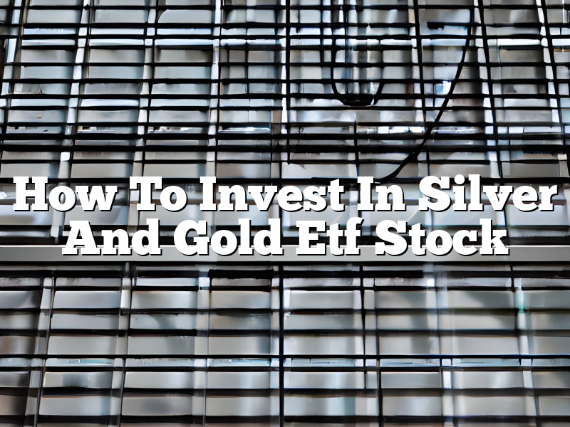 How To Invest In Silver And Gold Etf Stock