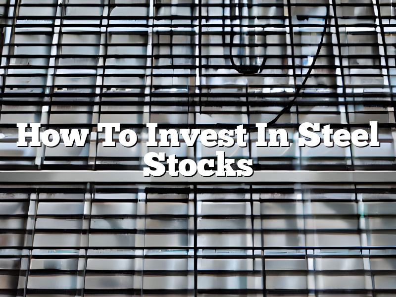 How To Invest In Steel Stocks