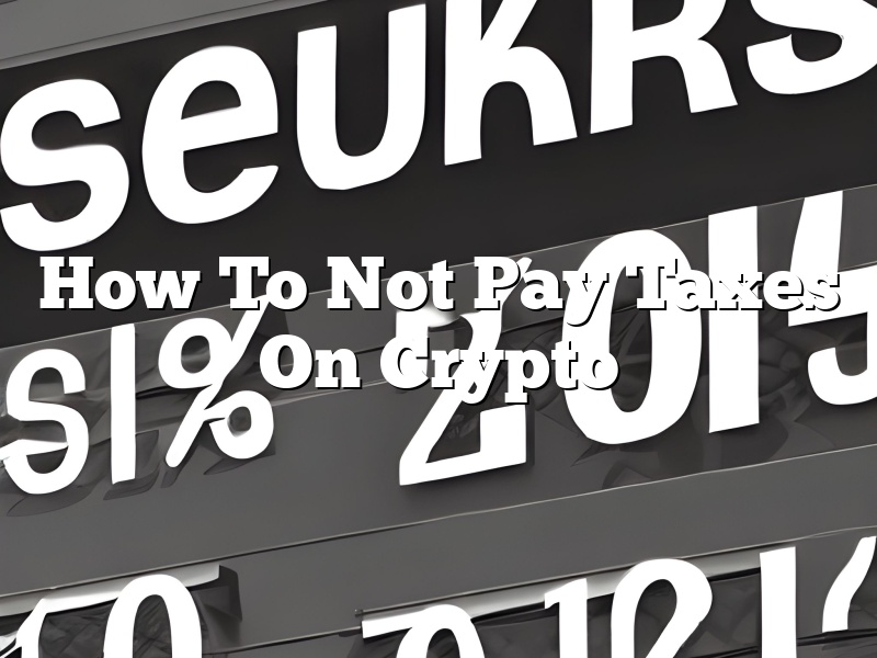 How To Not Pay Taxes On Crypto