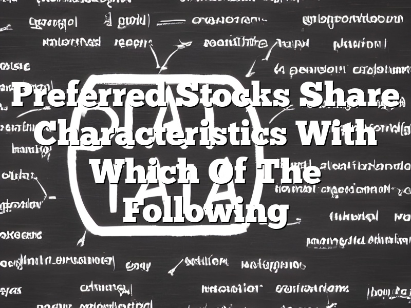 Preferred Stocks Share Characteristics With Which Of The Following