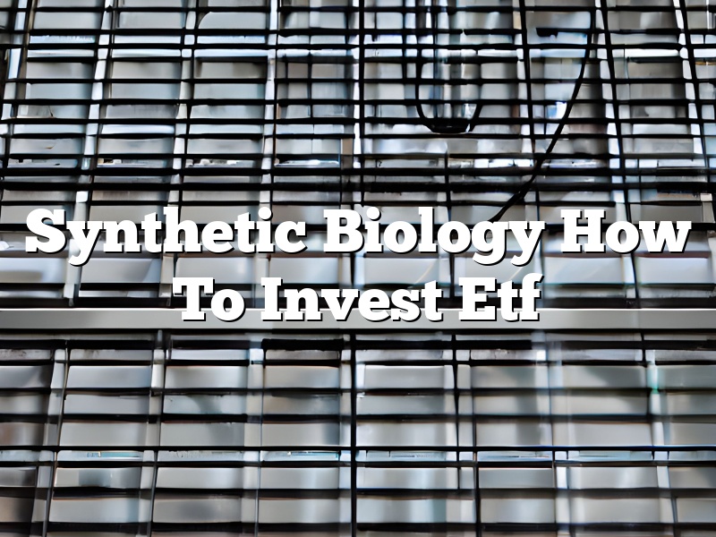 Synthetic Biology How To Invest Etf