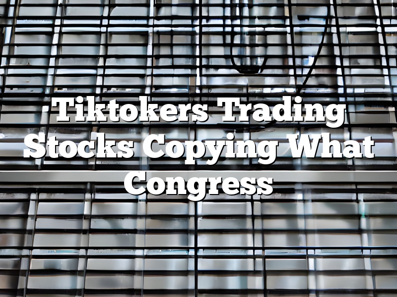 Tiktokers Trading Stocks Copying What Congress