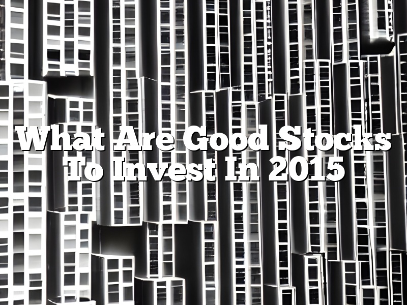 What Are Good Stocks To Invest In 2015