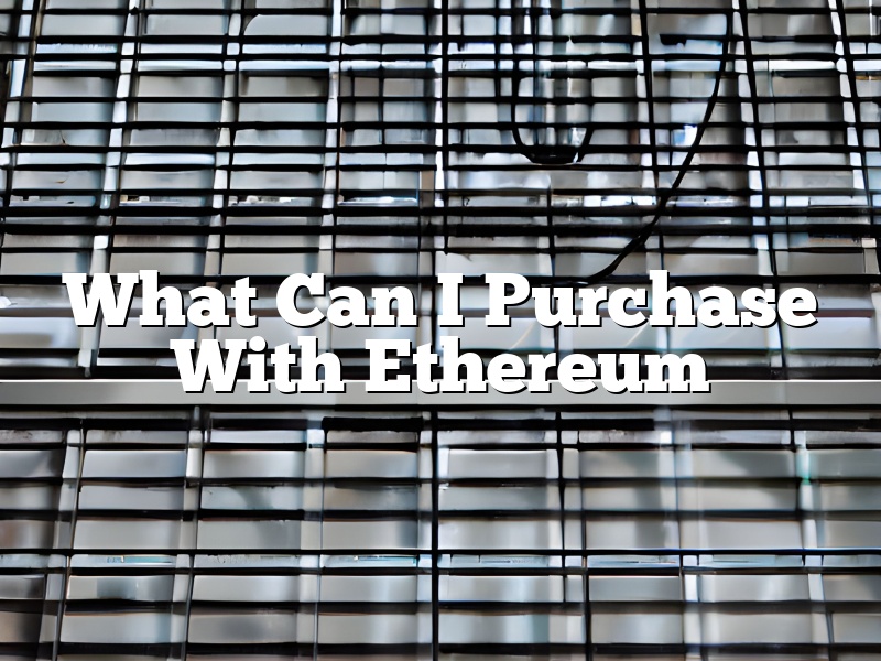 What Can I Purchase With Ethereum