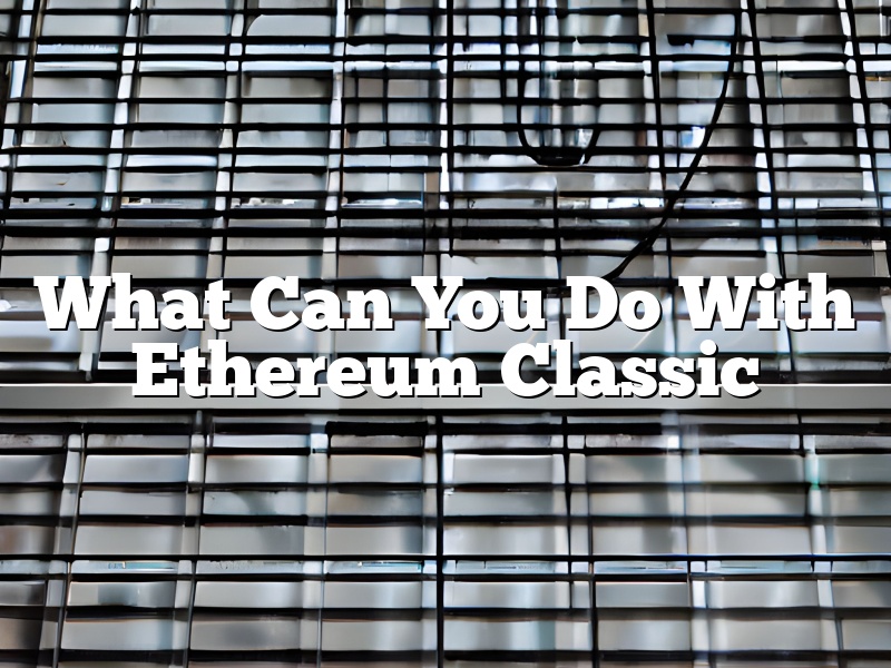 What Can You Do With Ethereum Classic