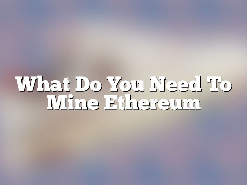 What Do You Need To Mine Ethereum