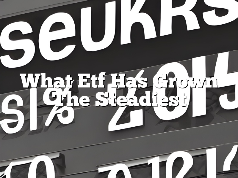 What Etf Has Grown The Steadiest