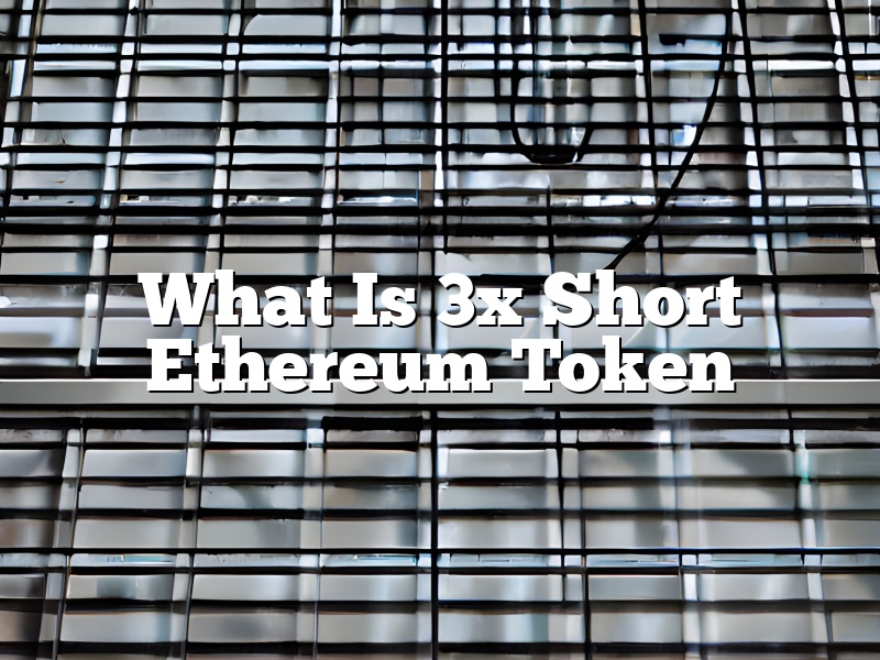 What Is 3x Short Ethereum Token