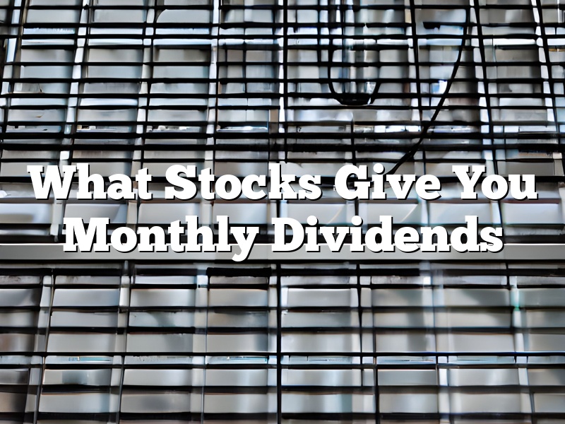 What Stocks Give You Monthly Dividends